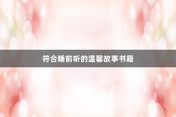 符合睡前听的温馨故事书籍