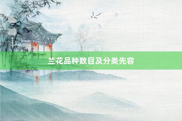 兰花品种数目及分类先容
